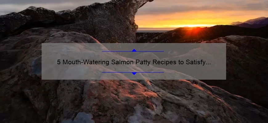 5 Mouth-Watering Salmon Patty Recipes to Satisfy Your Cravings [Plus Tips for Perfecting Your Patties]
