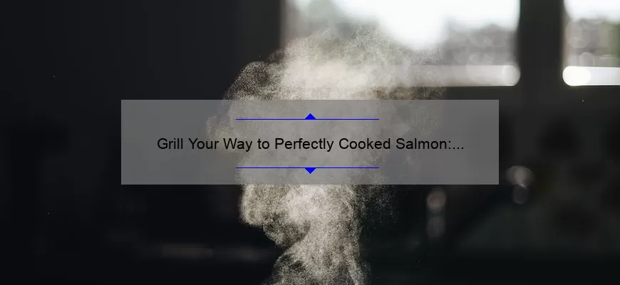 Grill Your Way to Perfectly Cooked Salmon: A Mouthwatering Story and 5 Expert Tips [Cooking Salmon Grill]