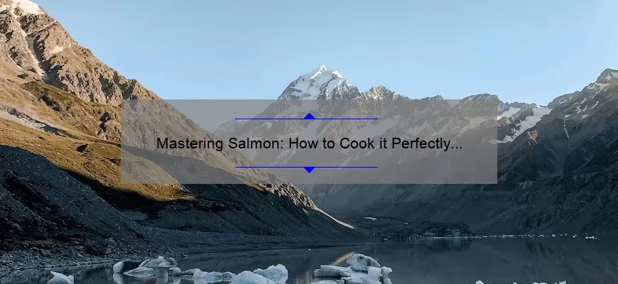 Mastering Salmon: How to Cook it Perfectly Every Time [Complete Guide with Time-Saving Tips and Tricks]