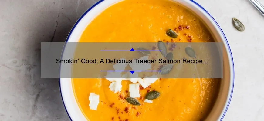 Smokin’ Good: A Delicious Traeger Salmon Recipe to Try Today